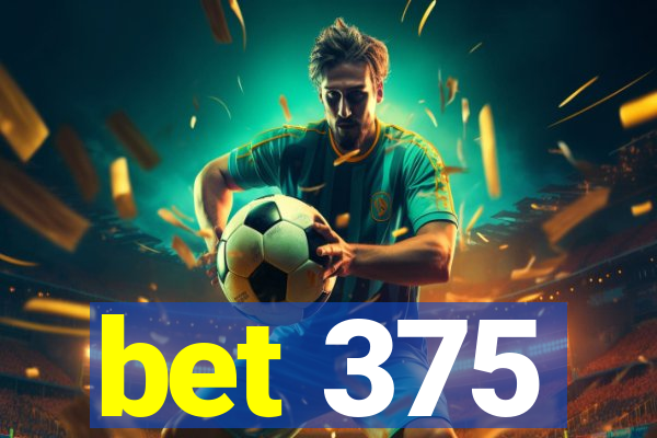 bet 375